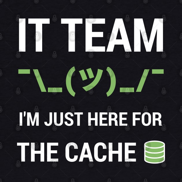 Funny IT Support Tech Team Joke I'm Just Here For The Cache by geeksta